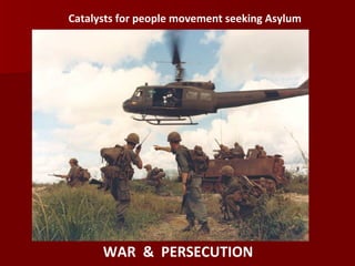 Catalysts for people movement seeking Asylum WAR  &  PERSECUTION 