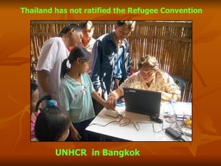 UNHCR  in Bangkok Thailand has not ratified the Refugee Convention 
