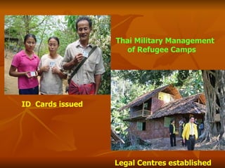 Thai Military Management of Refugee Camps ID  Cards issued Legal Centres established 