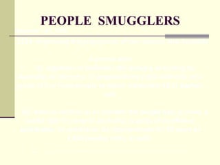 PEOPLE  SMUGGLERS 232A  Organising bringing groups of non‑citizens into Australia        A person who:        (a)  organises or facilitates the bringing or coming to Australia, or the entry  or proposed entry into Australia, of a group of 5 or more people to whom subsection 42(1) applies; and        (b)  does so reckless as to whether the people had, or have, a lawful right to come to Australia;  is guilty of an offence punishable, on conviction, by imprisonment for 20 years or 2,000 penalty units, or both. Note:          Sections 233B and 233C limit conviction and sentencing options for offences under this section Migration  Act  1958 