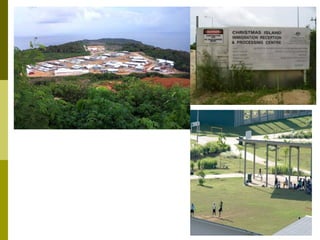 Christmas Island – remote closer to Indonesia than to the Australian mainland Access by lawyers and support people difficult and expensive costly to the Australian people 