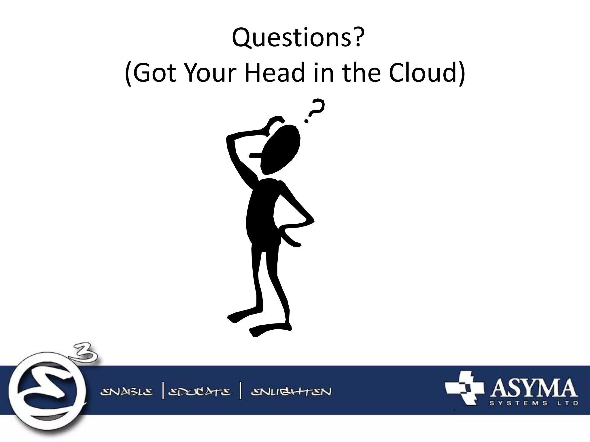 Questions? (Got Your Head in the Cloud) 