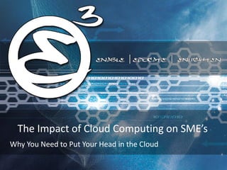 The Impact of Cloud Computing on SME’s 
Why You Need to Put Your Head in the Cloud 
 