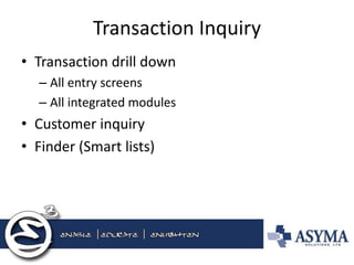 Transaction Inquiry 
•Transaction drill down 
–All entry screens 
–All integrated modules 
•Customer inquiry 
•Finder (Smart lists)  