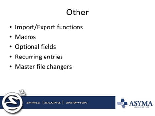 Other 
•Import/Export functions 
•Macros 
•Optional fields 
•Recurring entries 
•Master file changers 