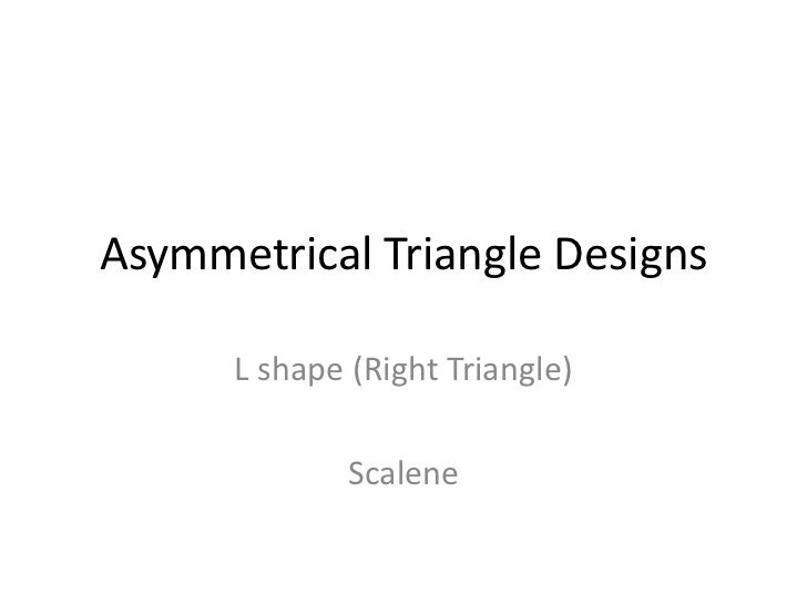 Asymmetrical triangle designs
