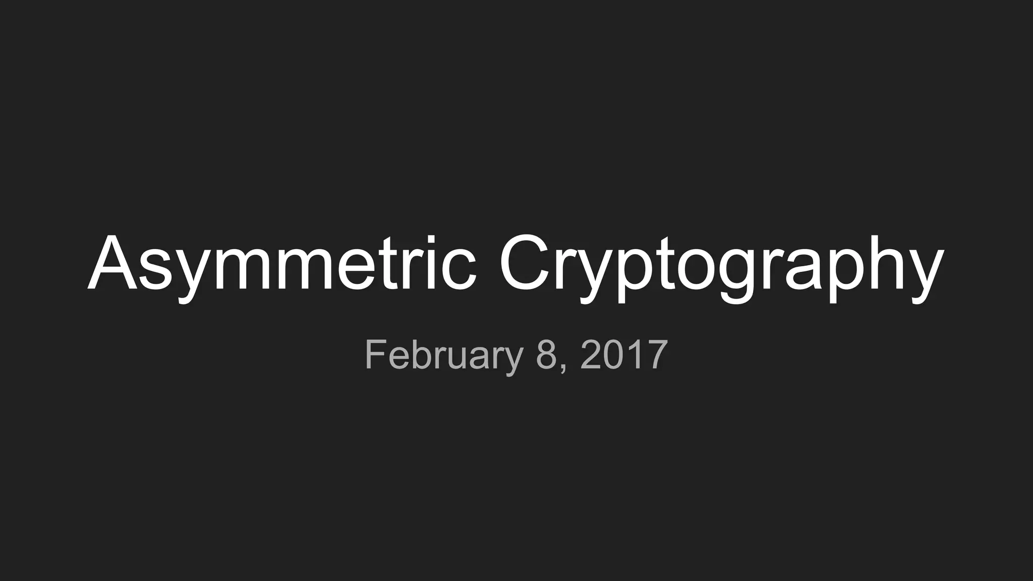 Asymmetric Cryptography
February 8, 2017
 