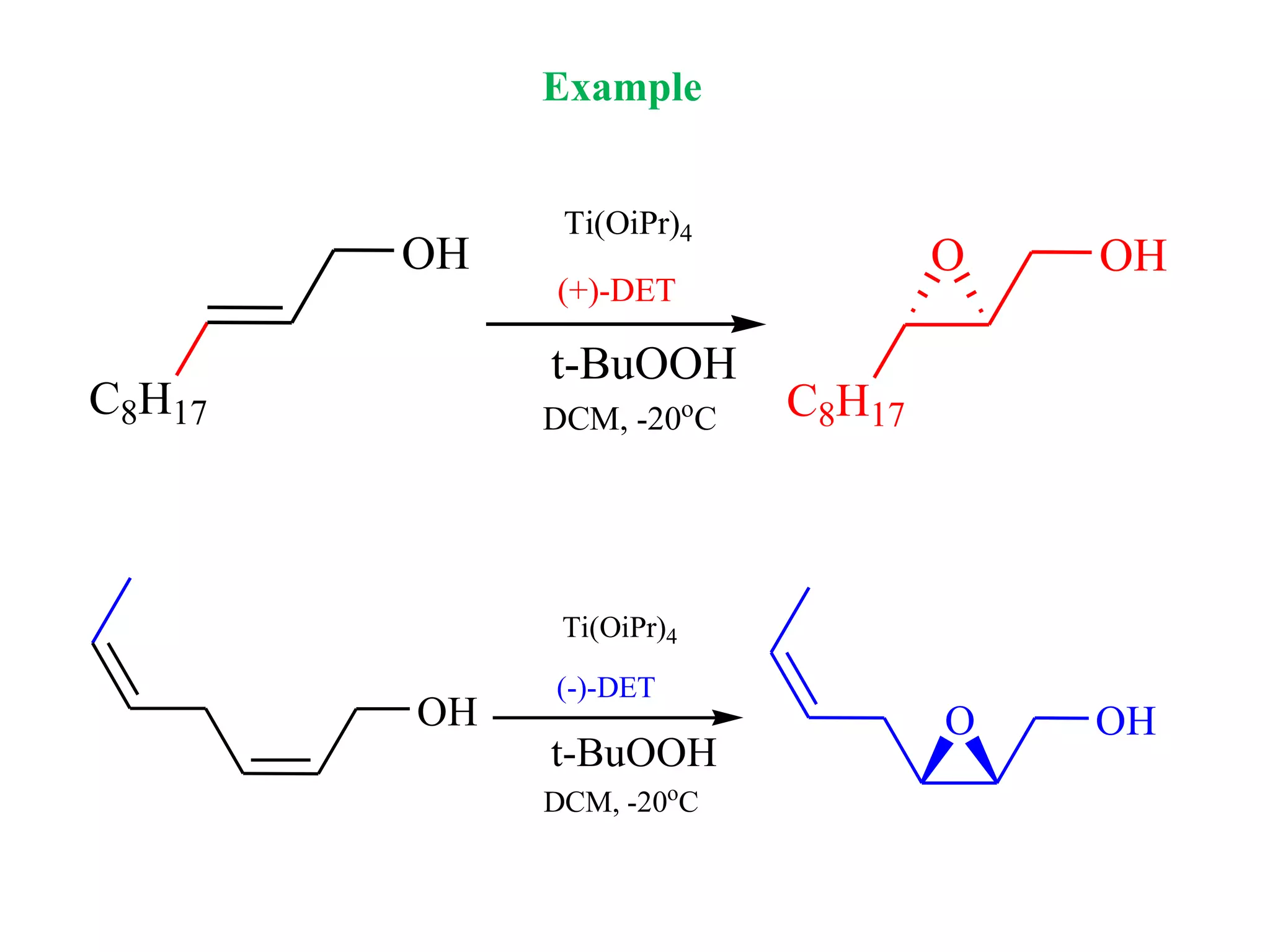 C8H17
OH
Ti(OiPr)4
(+)-DET
t-BuOOH
DCM, -20o
C C8H17
OHO
OH
Ti(OiPr)4
(-)-DET
t-BuOOH
DCM, -20o
C
OHO
Example
 