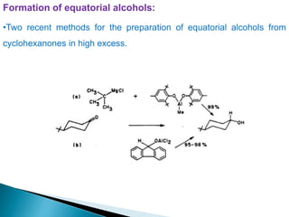 Formation of equatorial alcohols:
•Two recent methods for the preparation of equatorial alcohols from
cyclohexanones in high excess.
 