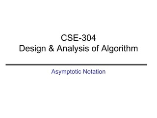 CSE-304
Design & Analysis of Algorithm
Asymptotic Notation
 