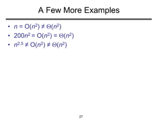 27
A Few More Examples
• n = O(n2) ≠ (n2)
• 200n2 = O(n2) = (n2)
• n2.5 ≠ O(n2) ≠ (n2)
 