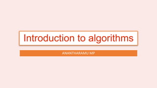 Introduction to algorithms
ANANTHARAMU MP
 