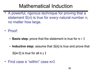 36
Mathematical Induction
• A powerful, rigorous technique for proving that a
statement S(n) is true for every natural num...