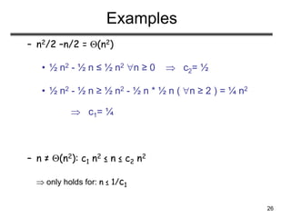 26
Examples
– n2/2 –n/2 = (n2)
• ½ n2 - ½ n ≤ ½ n2 n ≥ 0  c2= ½
• ½ n2 - ½ n ≥ ½ n2 - ½ n * ½ n ( n ≥ 2 ) = ¼ n2
 c1=...