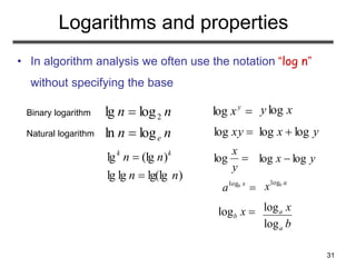 31
Logarithms and properties
• In algorithm analysis we often use the notation “log n”
without specifying the base
n
n
n
n...
