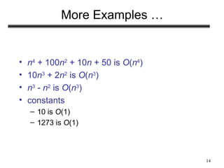 14
More Examples …
• n4
+ 100n2
+ 10n + 50 is O(n4
)
• 10n3
+ 2n2
is O(n3
)
• n3
- n2
is O(n3
)
• constants
– 10 is O(1)
– 1273 is O(1)
 