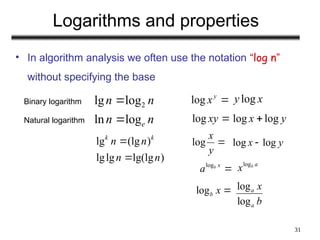 31
Logarithms and properties
• In algorithm analysis we often use the notation “log n”
without specifying the base
n
n
n
n
e
log
ln
log
lg 2

 
y
x
log
Binary logarithm
Natural logarithm
)
lg(lg
lg
lg
)
(lg
lg
n
n
n
n k
k


x
y log

xy
log y
x log
log 

y
x
log y
x log
log 
logb x 
a
b
xlog

x
b
alog
log
log
a
a
x
b
 