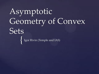 Asymptotic
Geometry of Convex
Sets
  {   Igor Rivin (Temple and IAS)
 