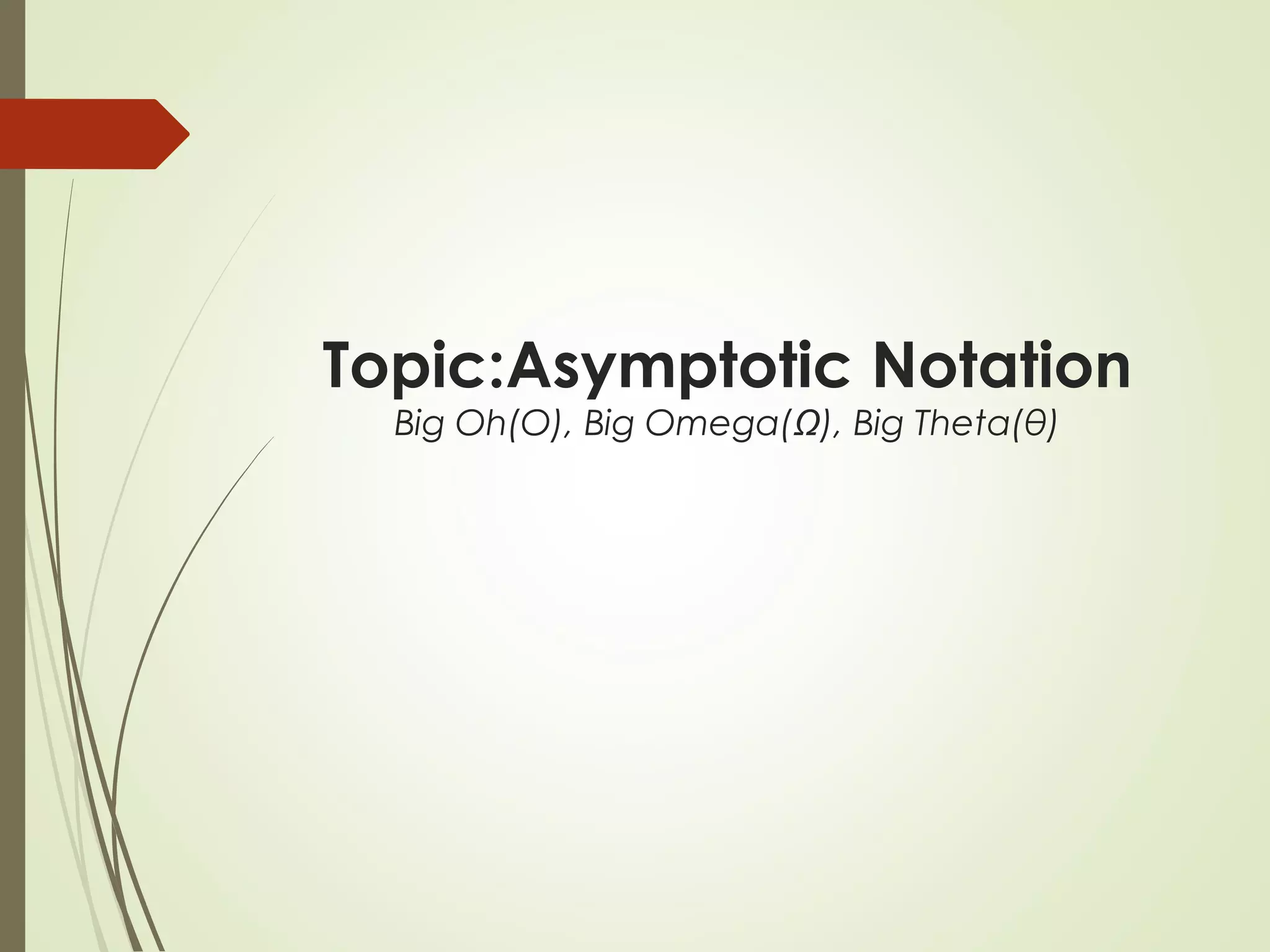 Topic:Asymptotic Notation
Big Oh(O), Big Omega(Ω), Big Theta(θ)