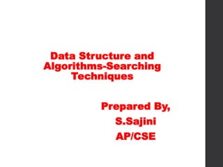 Data Structure and
Algorithms-Searching
Techniques
Prepared By,
S.Sajini
AP/CSE
 