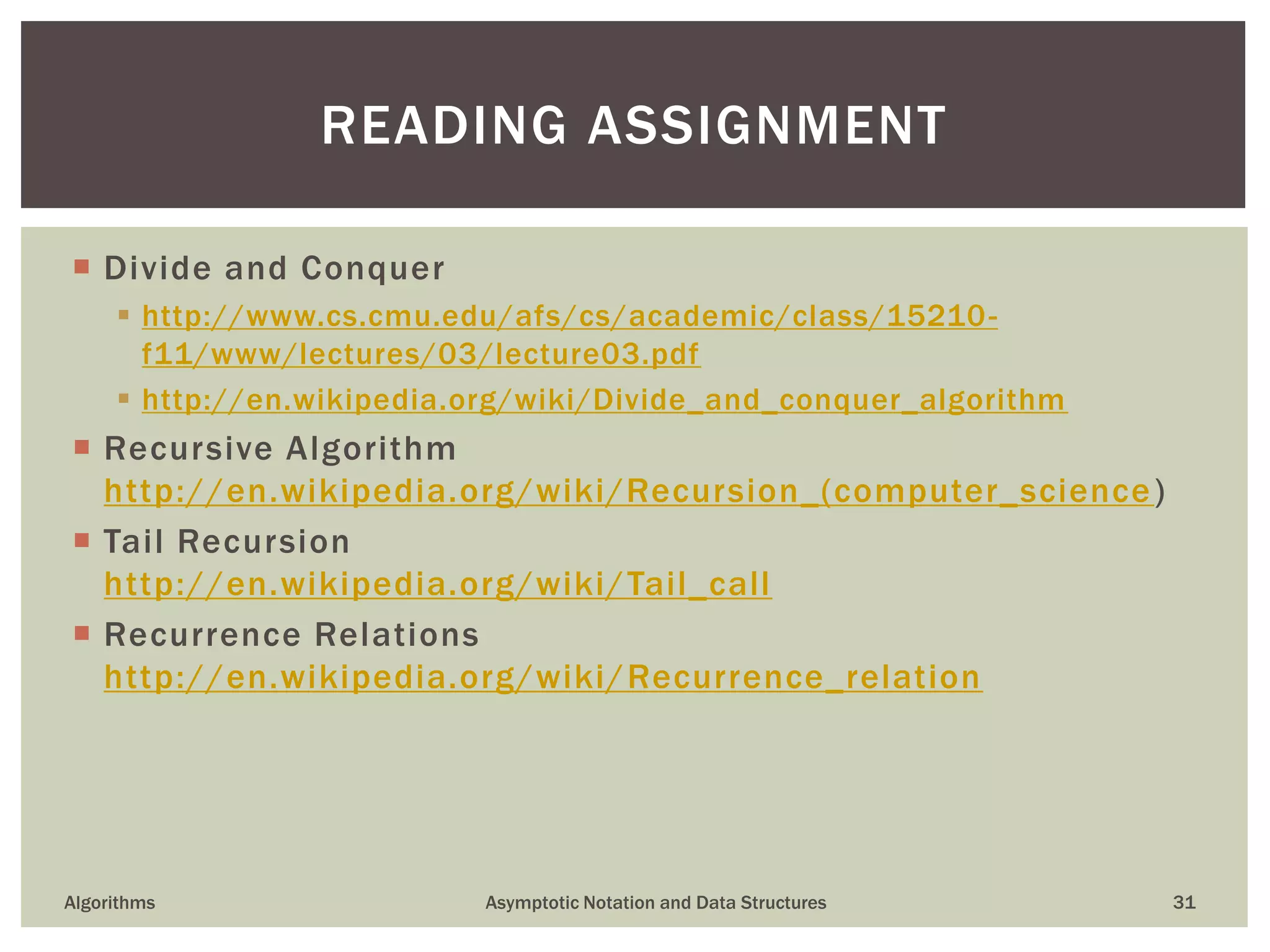Algorithms Asymptotic Notation and Data Structures 31
SOME PRACTICAL PROBLEMS
 Terrorism, insider trading, financial fraud analysis
 Are two people connected given millions of “x knows y” statements?
 Vulnerability Assessment
 Are two computers in a network connected?
 IC Design
 Are two points shot circuited on this mother board?
 Click Fraud Analysis, Page Ranking
 Are two web pages connected (indirectly)?
 Abstractions
 Given a graph, is there a path connecting one node to another?
 How can we organize a given universe of objects into sets?
 