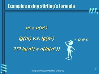Design and Analysis of Algorithms Chapter 2.2
22
n!  o(nn)
lg(n!) v.s. lg(nn)
??? lg(n!)  o(lg(nn))
Examples using stirling’s formula
  O
 