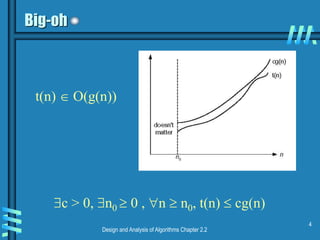 Design and Analysis of Algorithms Chapter 2.2
4
Big-oh
c > 0, n0  0 , n  n0, t(n)  cg(n)
t(n)  O(g(n))
 