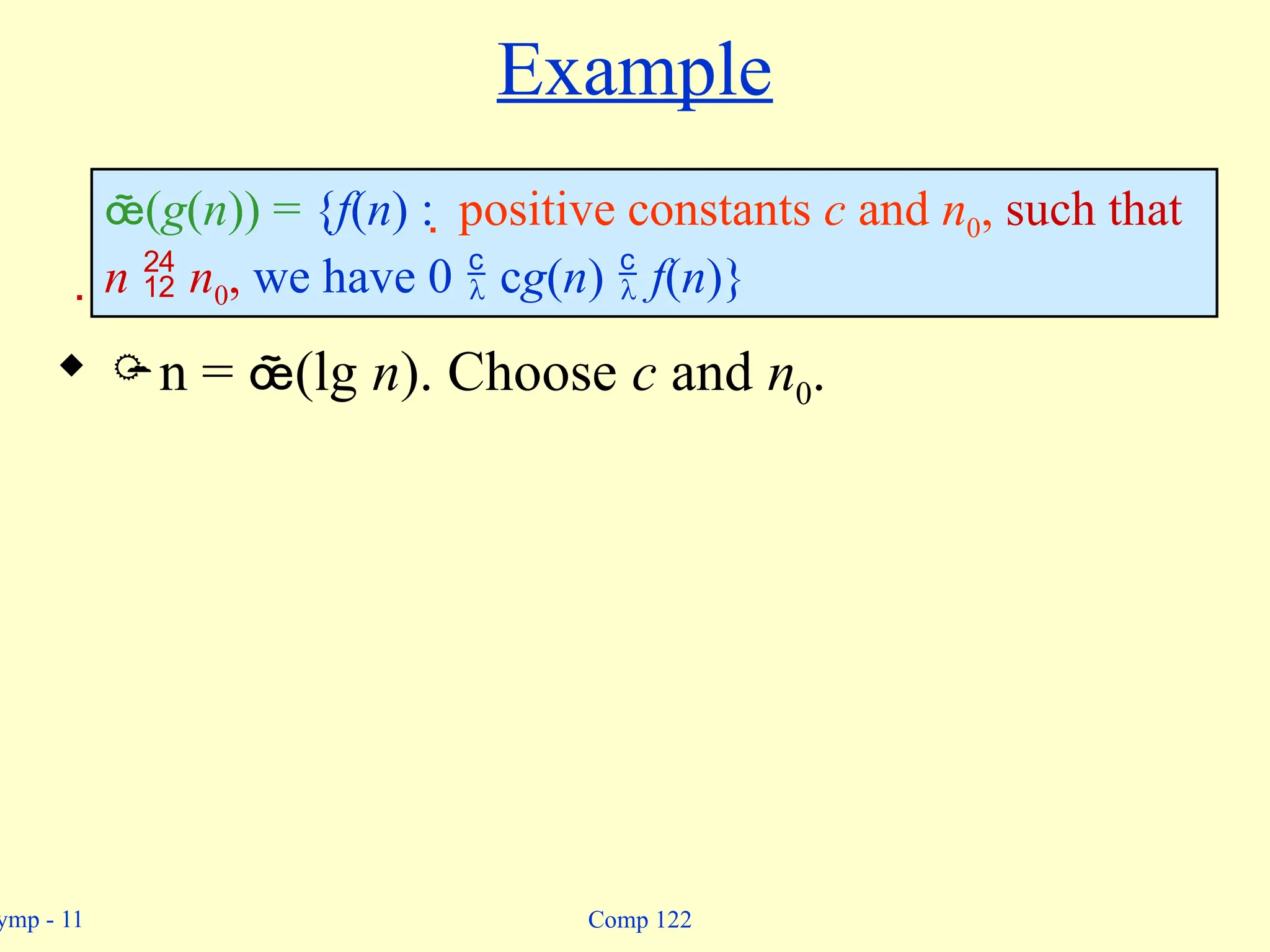 ymp - 11 Comp 122
Example
 n = (lg n). Choose c and n0.
(g(n)) = {f(n) :  positive constants c and n0, such that
n  n0, we have 0  cg(n)  f(n)}
 