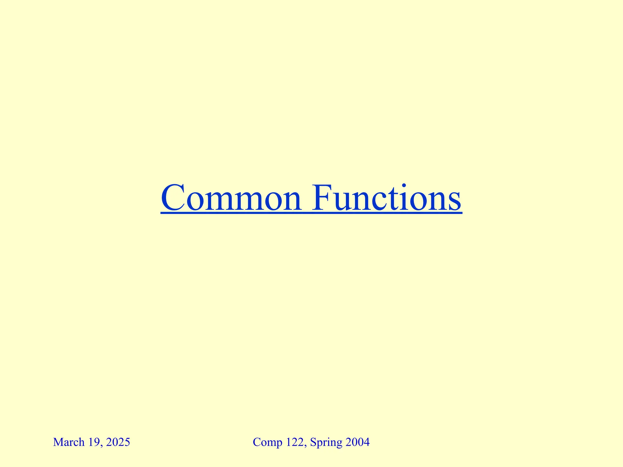 Comp 122, Spring 2004
March 19, 2025
Common Functions
 