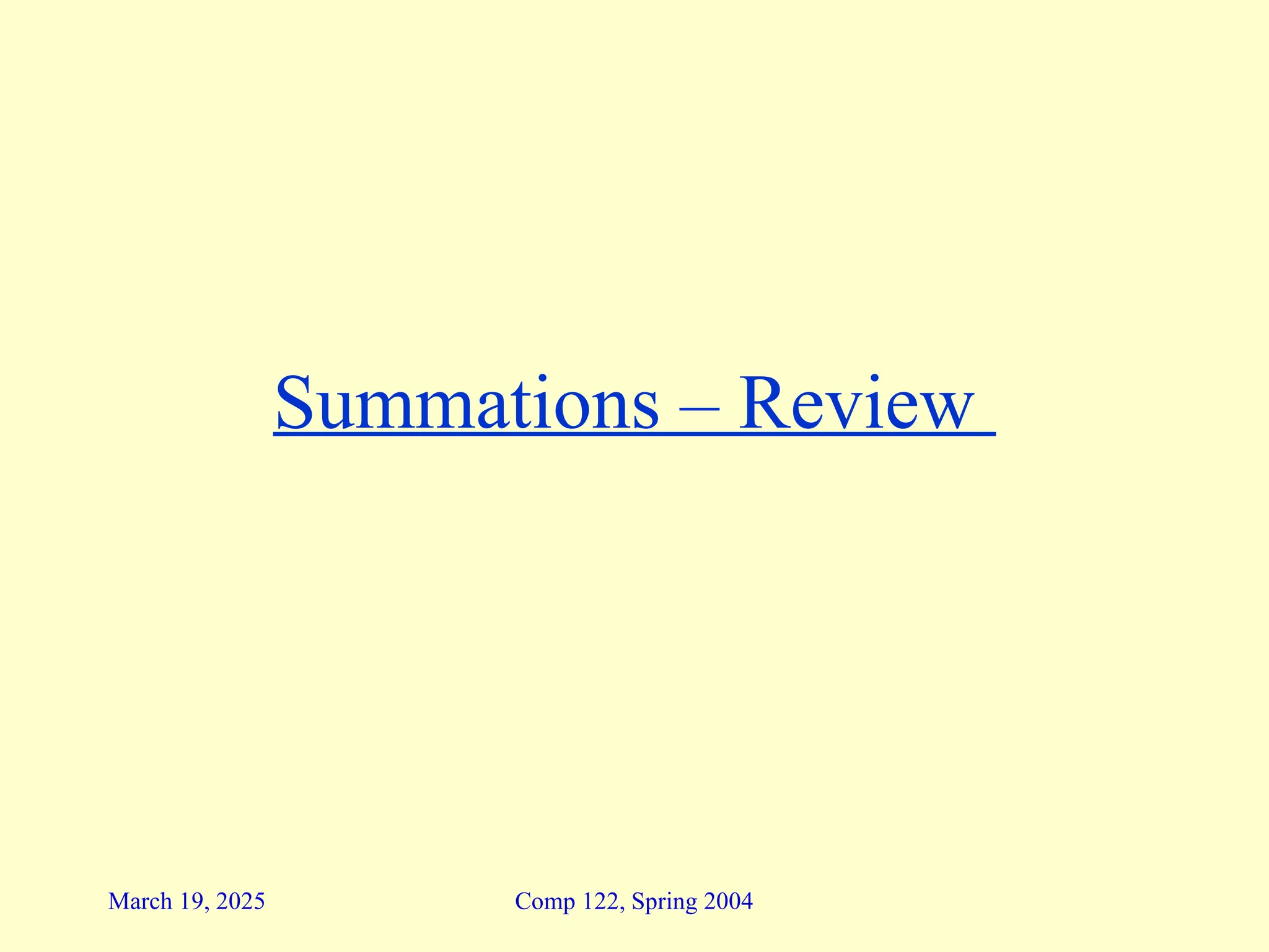 Comp 122, Spring 2004
March 19, 2025
Summations – Review
 