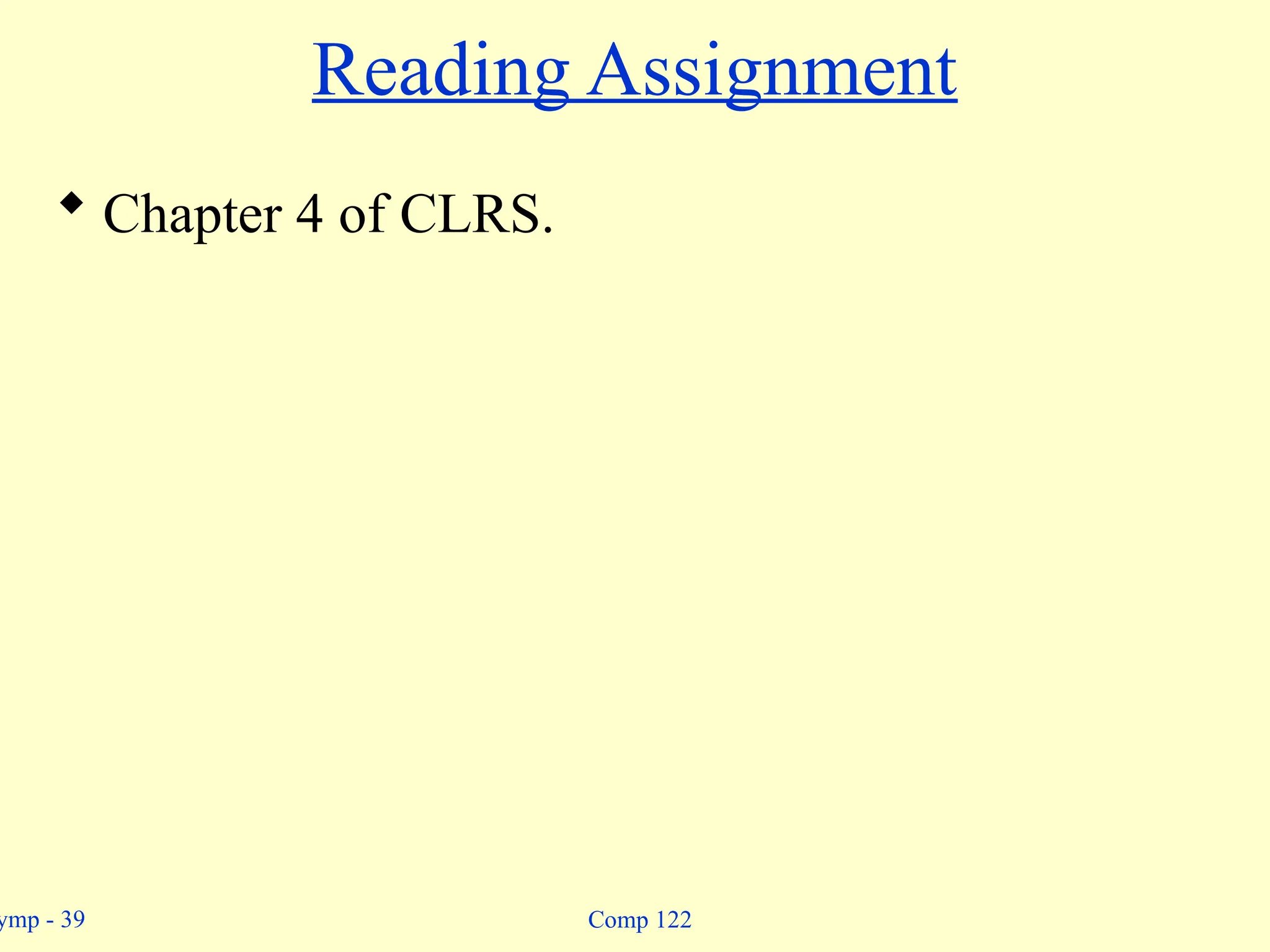 ymp - 39 Comp 122
Reading Assignment
 Chapter 4 of CLRS.
 