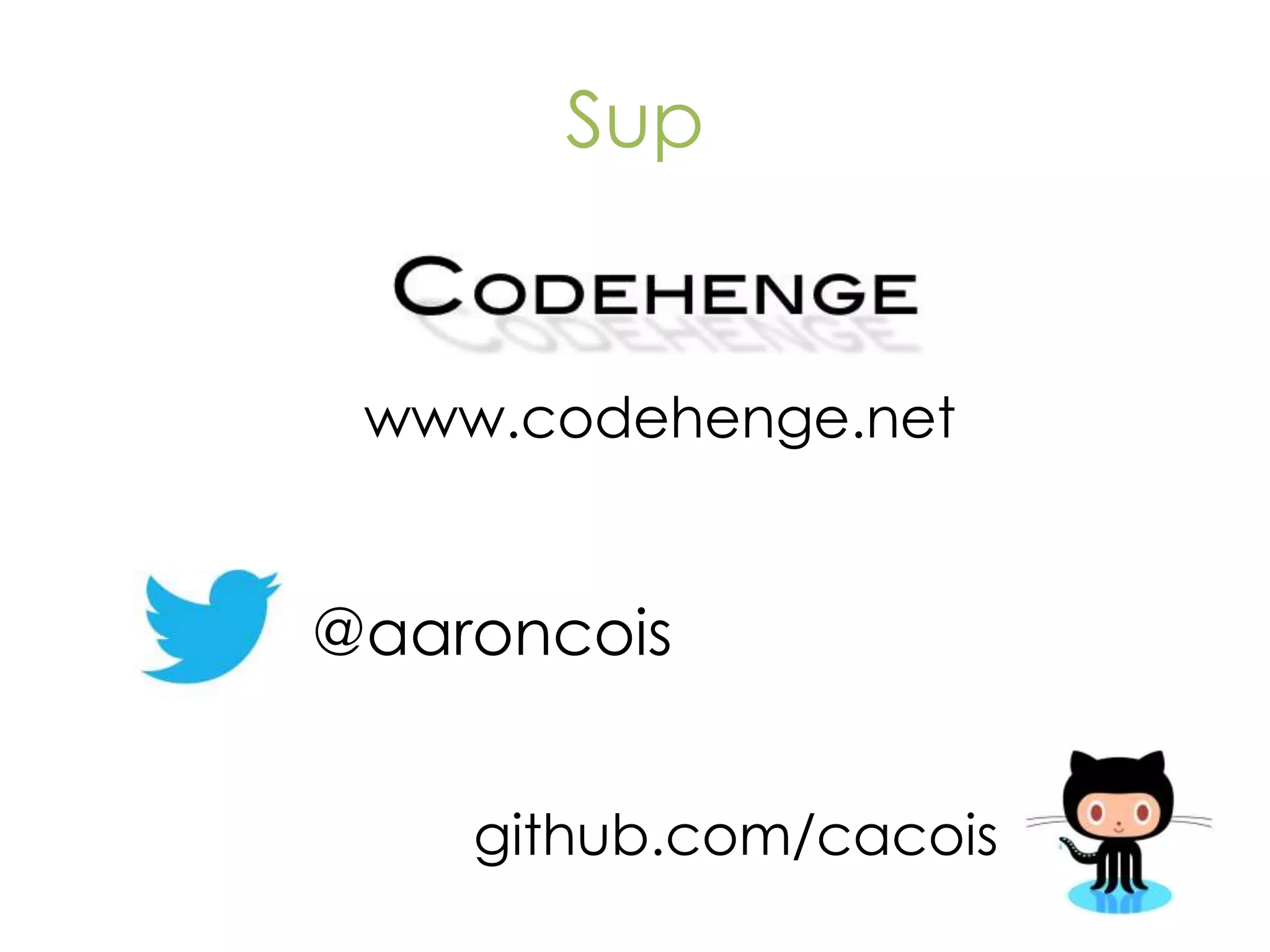 Sup www.codehenge.net @aaroncois github.com/cacois 