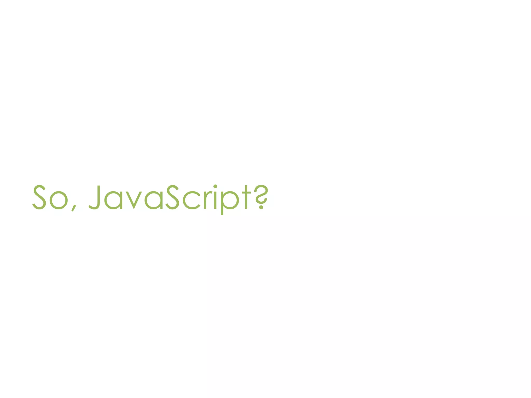 So, JavaScript? 
