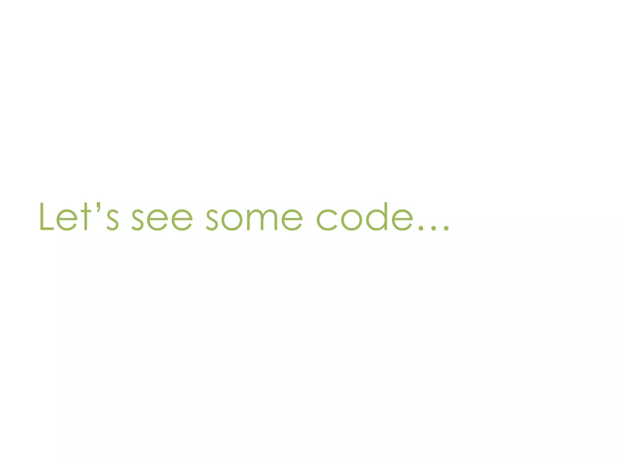 Let’s see some code… 