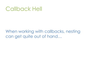 Callback Hell

When working with callbacks, nesting
can get quite out of hand…

 