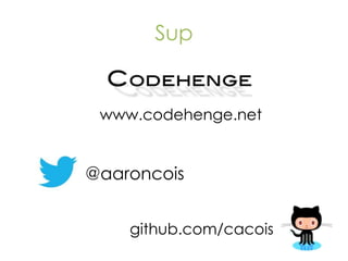 Sup

www.codehenge.net

@aaroncois
github.com/cacois

 