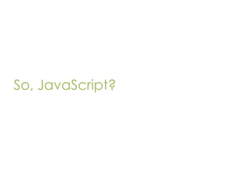 So, JavaScript?

 