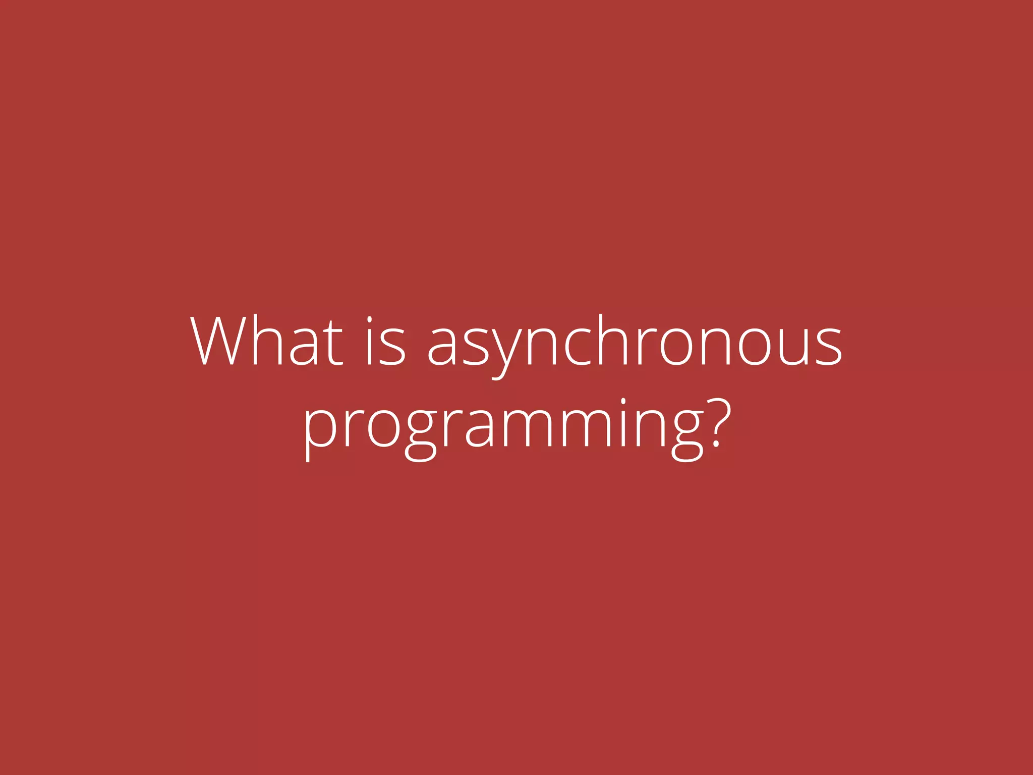 What is asynchronous
programming?
 