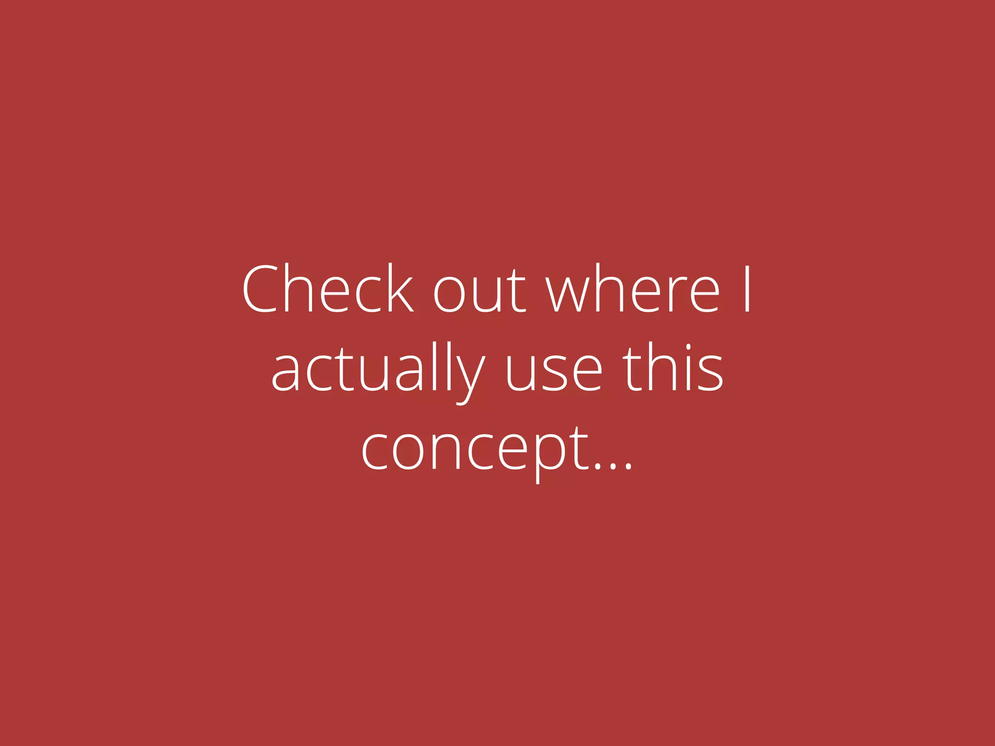 Check out where I
actually use this
concept…
 