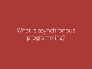 What is asynchronous
programming?
 