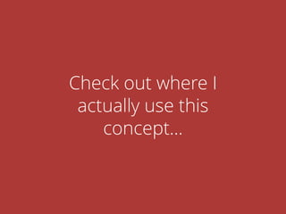 Check out where I
actually use this
concept…
 
