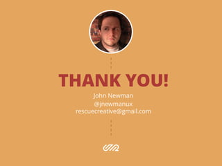 THANK YOU!
John Newman
@jnewmanux
rescuecreative@gmail.com
 