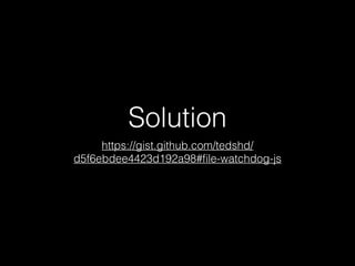 Solution
https://gist.github.com/tedshd/
d5f6ebdee4423d192a98#?le-watchdog-js
 