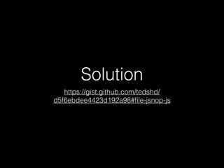 Solution
https://gist.github.com/tedshd/
d5f6ebdee4423d192a98#?le-jsnop-js
 