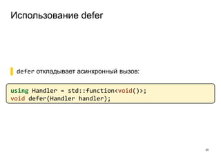 Использование defer
20
▌ defer откладывает асинхронный вызов:
using Handler = std::function<void()>;
void defer(Handler handler);
 