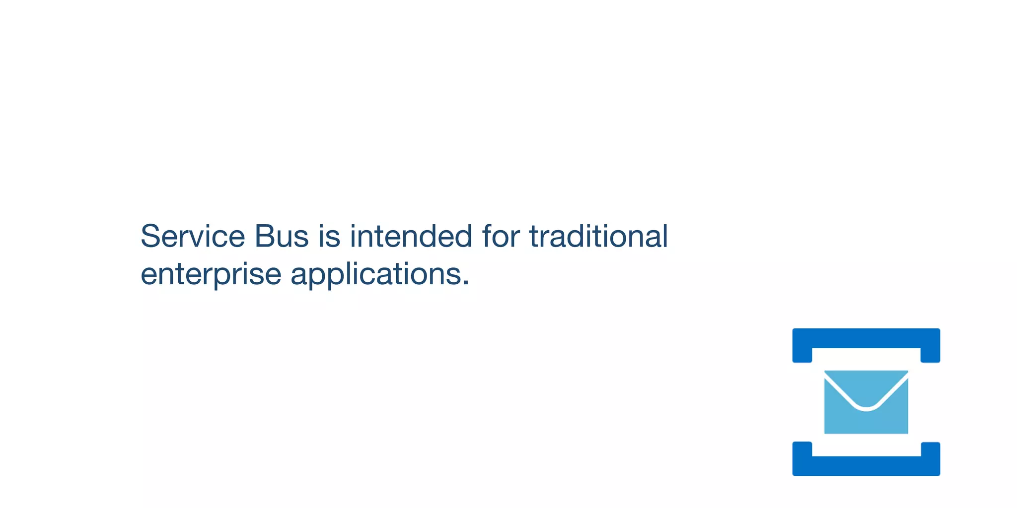 Service Bus is intended for traditional 

enterprise applications.
 
