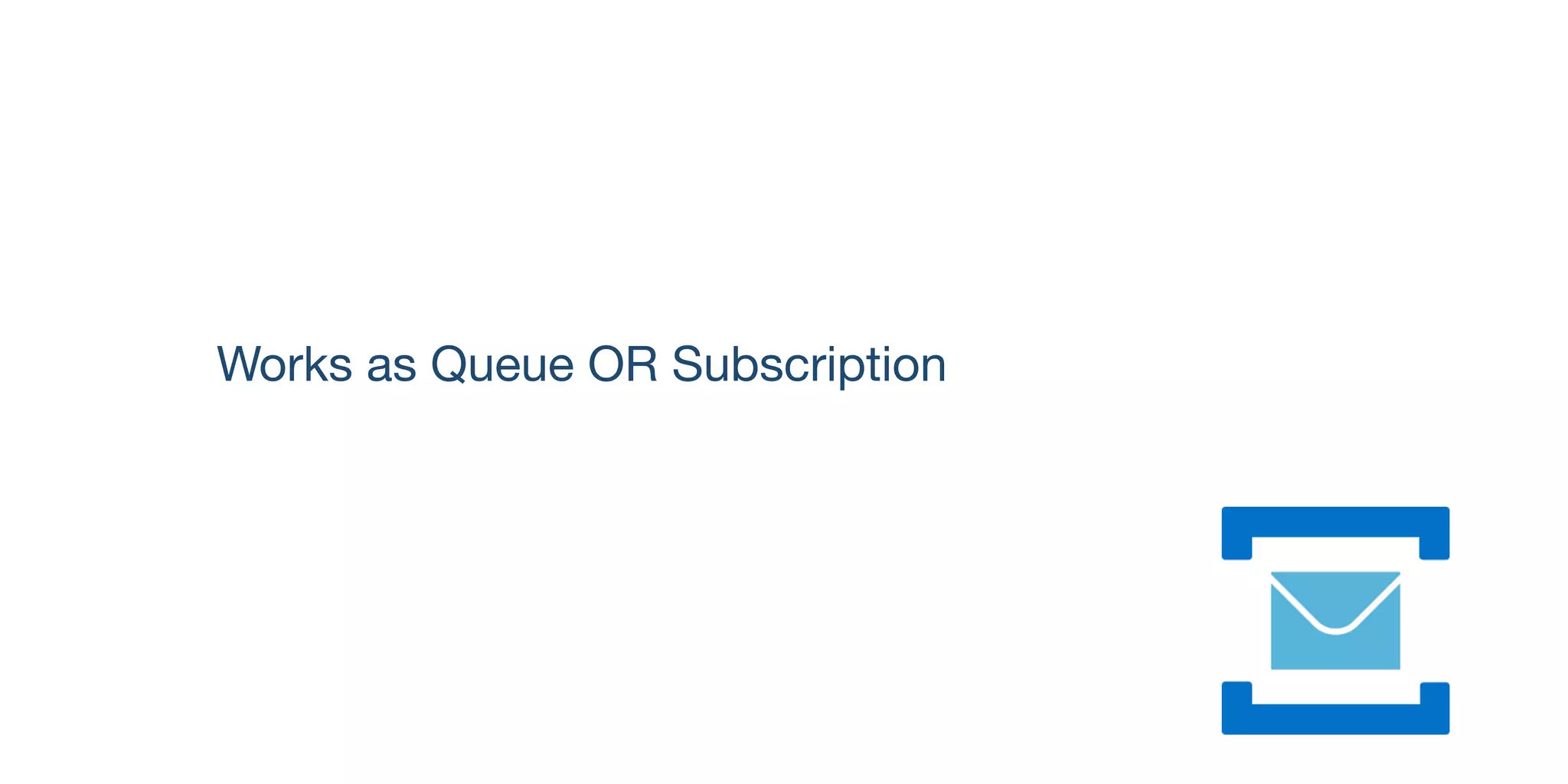 Works as Queue OR Subscription

 