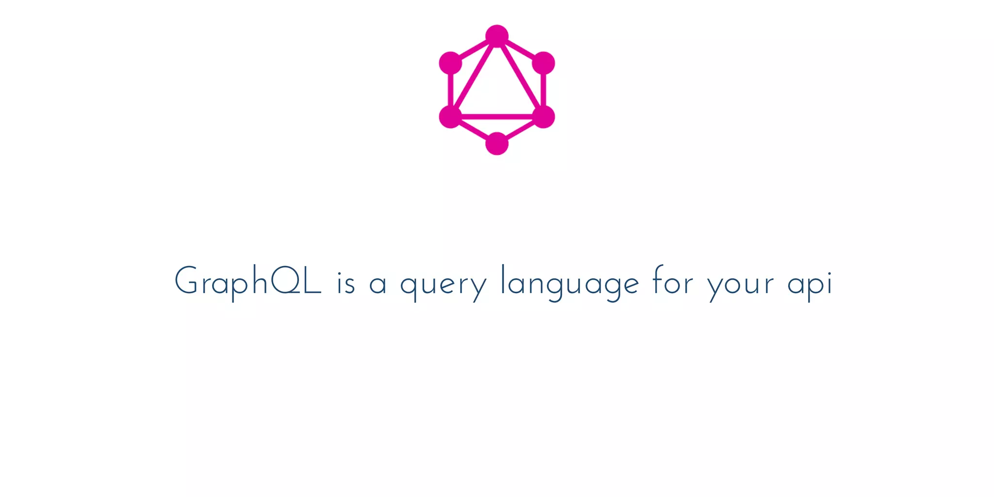 GraphQL is a query language for your api
 