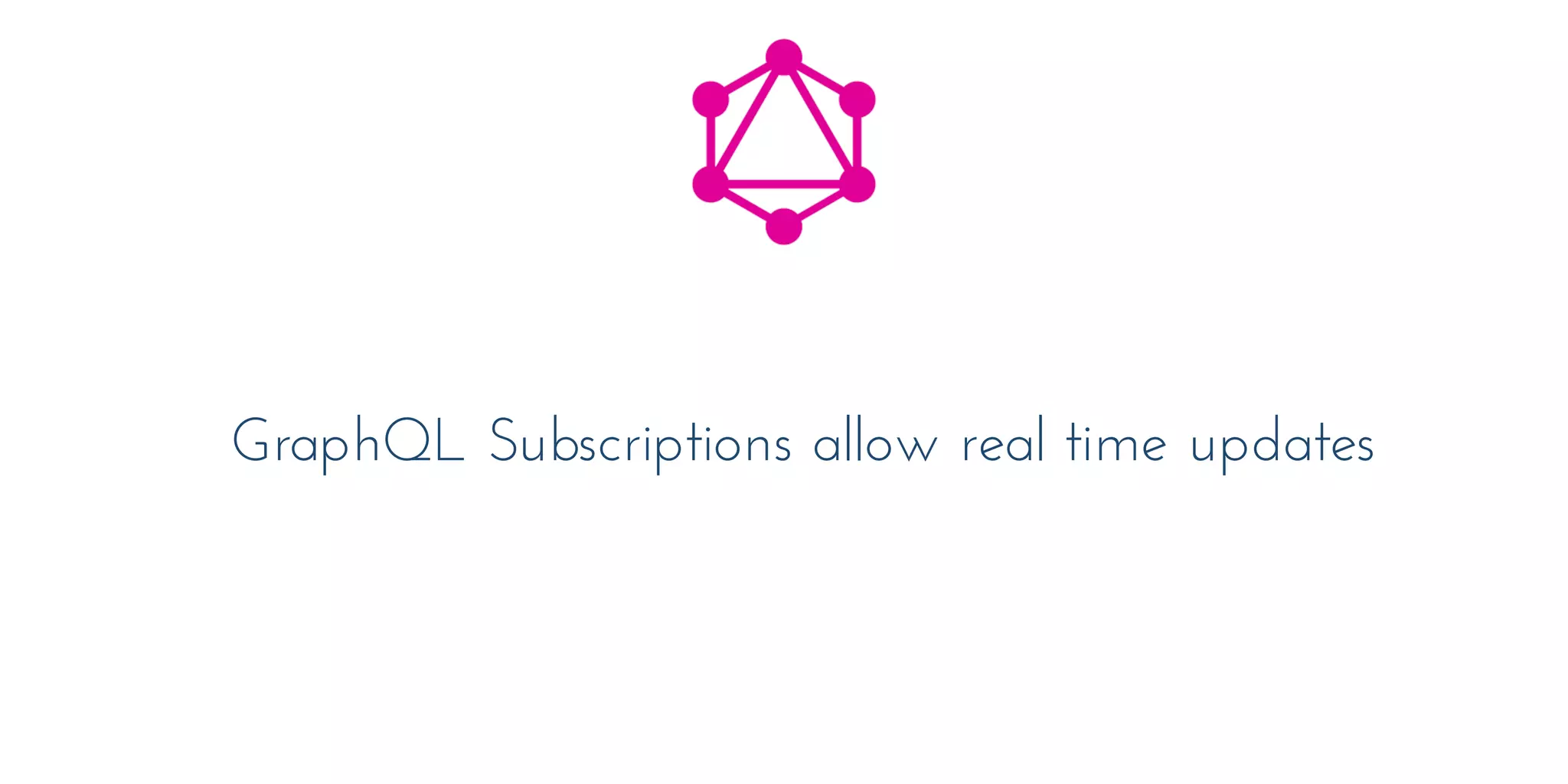 GraphQL Subscriptions allow real time updates
 