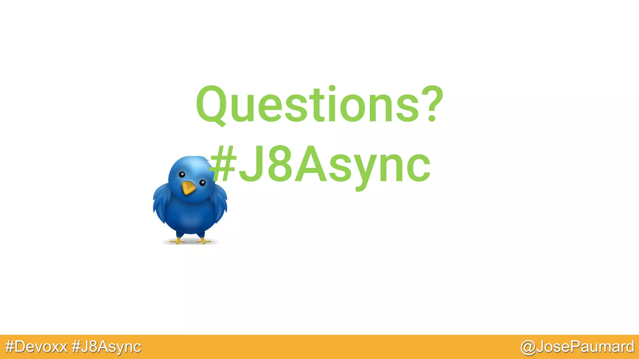@JosePaumard#Devoxx #J8Async Questions? #J8Async 